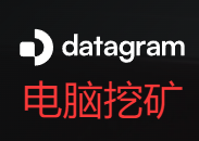 Datagram - 电脑挂机挖矿项目，早期测试网上线！